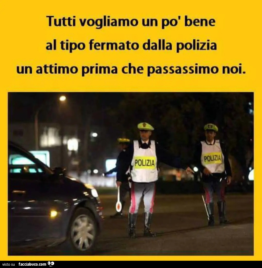 Tutti vogliamo un po' bene al tipo fermato dalla polizia un attimo prima che passiamo noi