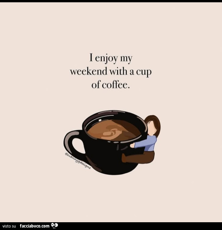 I enjoy my weekend with a cup of coffee