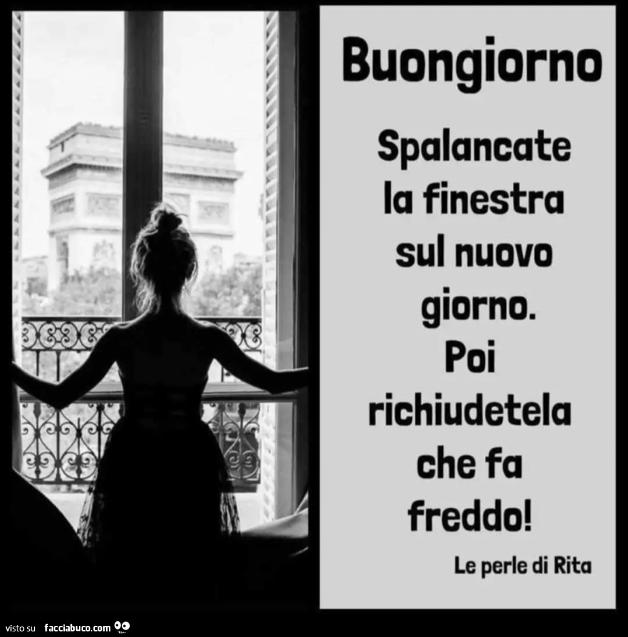 Buongiorno spalancate la finestra sul nuovo giorno poi richiudetela che fa freddo