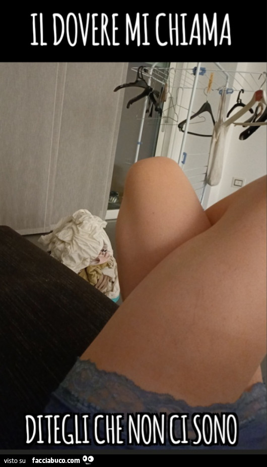 Il dovere mi chiama ditegli che non ci sono