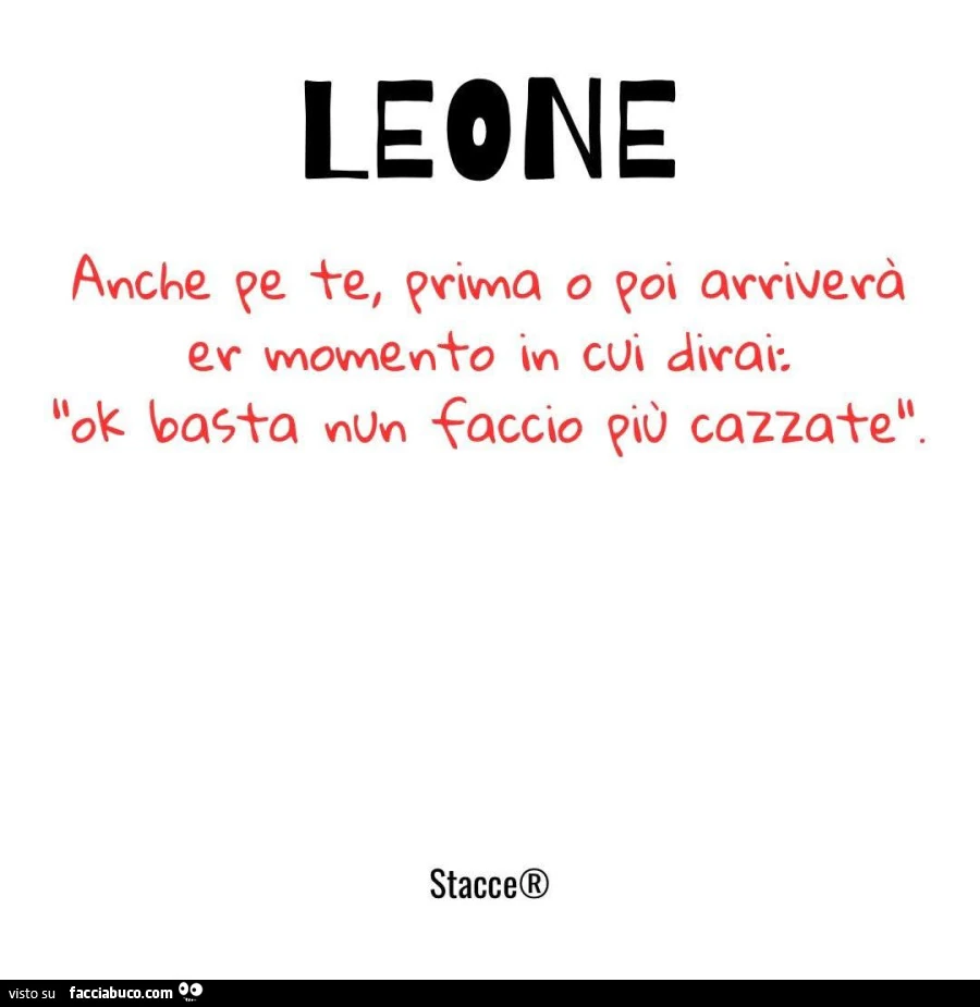 Leone anche pe te prima o poi arriverร er momento in cui dirai: ok basta nun faccio piรน cazzate