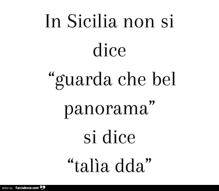 In sicilia non si dice guarda che bel panorama si dice talìa dda