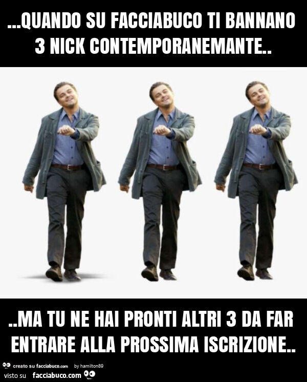 Quando su facciabuco ti bannano 3 nick contemporanemante… ma tu ne hai pronti altri 3 da far entrare alla prossima iscrizione