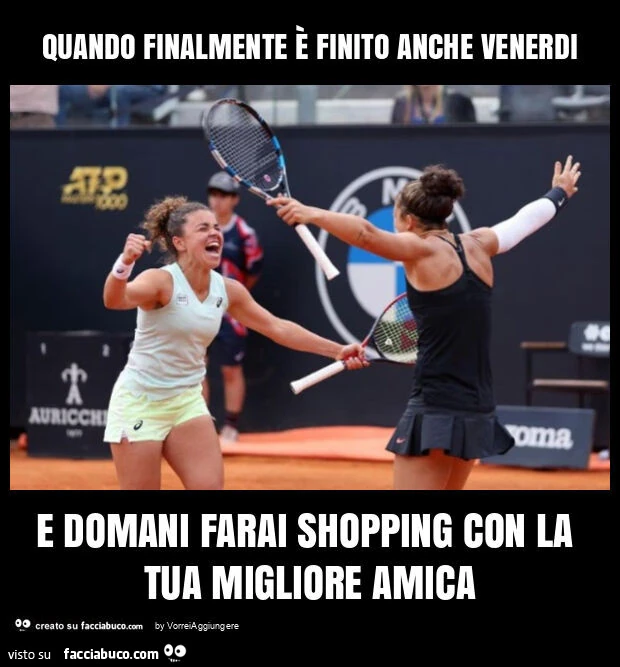 Quando finalmente è finito anche venerdi e domani farai shopping con la tua migliore amica