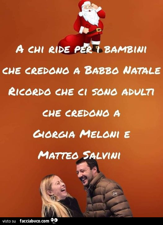 A chi ride per i bambini che credono a babbo natale ricordo che ci sono adulti che credono a Giorgia Meloni e Matteo Salvini