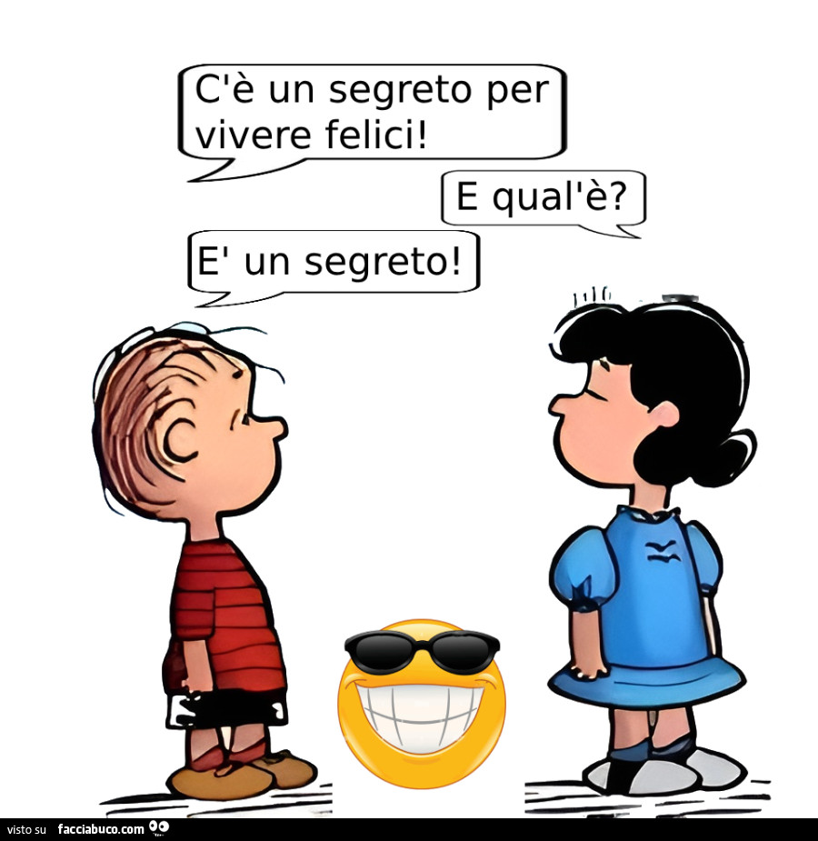 Cè un segreto per vivere felici! E qual'è? È Un segreto! C