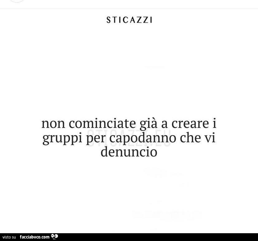 Non cominciate già a creare i gruppi per capodanno che vi denuncio