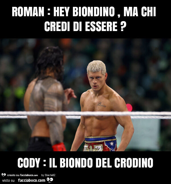 Roman: hey biondino, ma chi credi di essere? Cody: il biondo del crodino