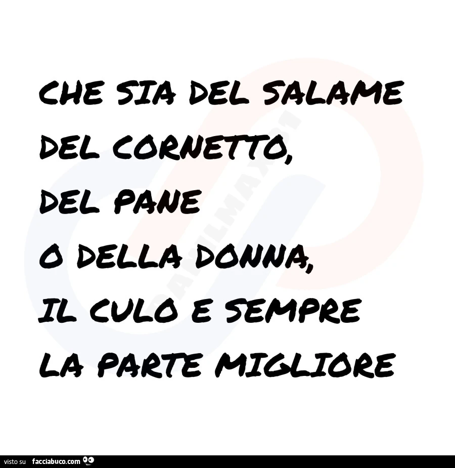Che sia del salame del cornetto, del pane o della donna, il culo è sempre la parte migliore