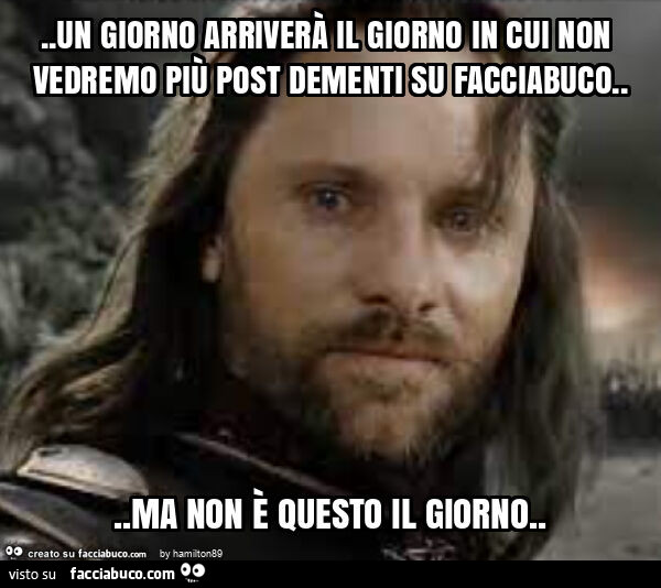 Un giorno arriverà il giorno in cui non vedremo più post dementi su facciabuco… ma non è questo il giorno