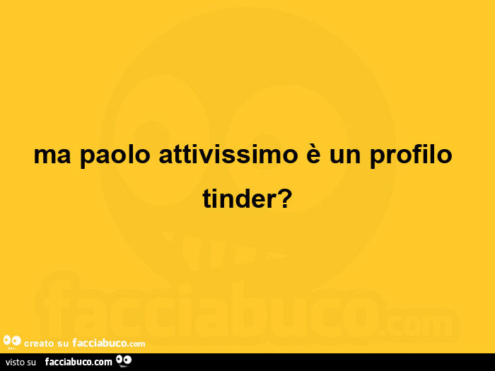 Ma paolo attivissimo è un profilo tinder?