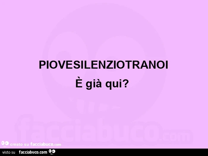 Piovesilenziotranoi è già qui?  