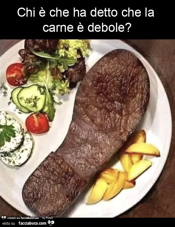 Chi è che ha detto che la carne è debole?