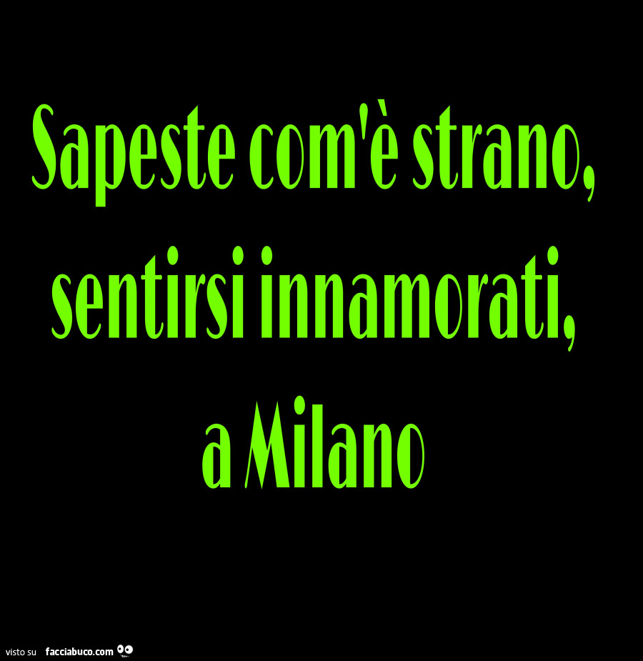 Sapeste com'è strano, sentirsi innamorati, a Milano