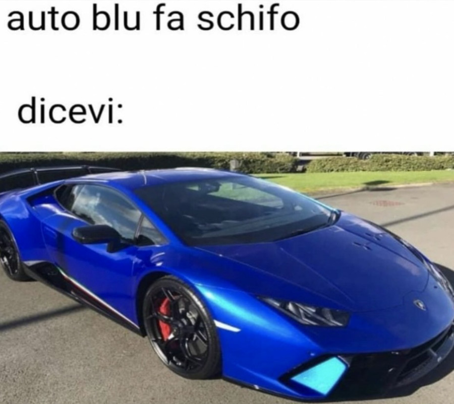 Auto blu fa schifo. Dicevi