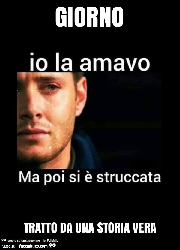 Io la amavo ma poi si è struccata tratto da una storia vera