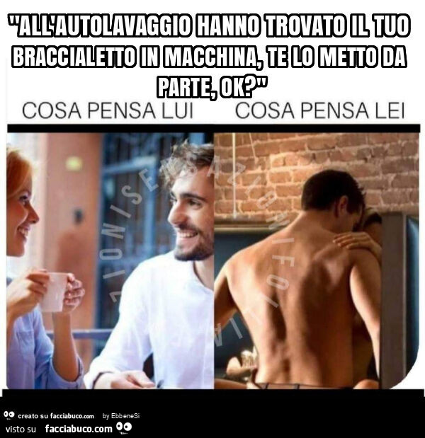 "all'autolavaggio hanno trovato il tuo braccialetto in macchina, te lo metto da parte, ok? "