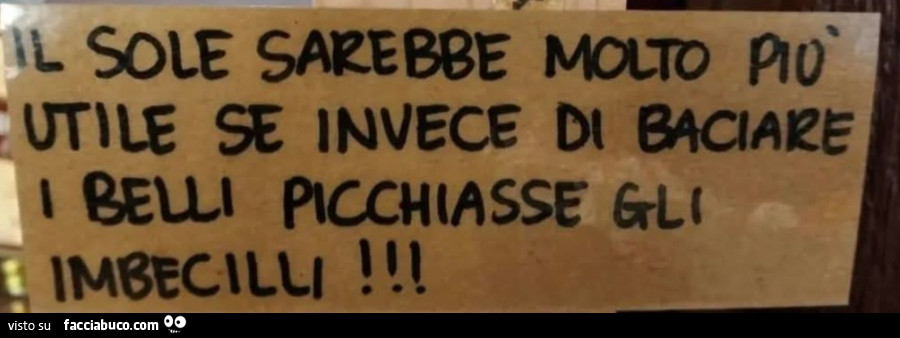Il sole sarebbe molto più utile se invece di baciare i belli picchiasse gli imbecilli