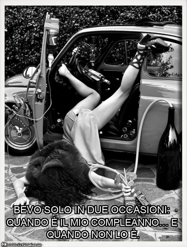 Bevo solo in due occasioni: quando è il mio compleanno… e quando non lo è
