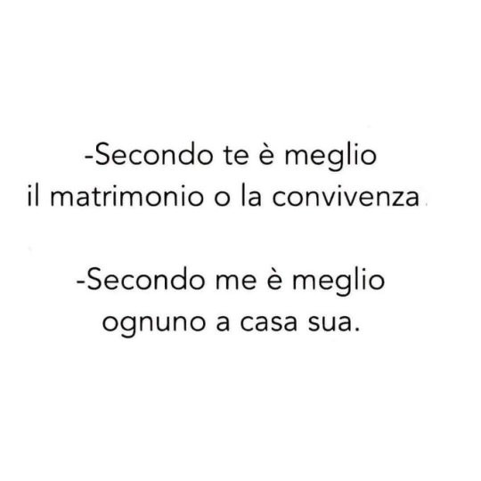 Secondo te è meglio il matrimonio o la convivenza. Secondo me è meglio ognuno a casa sua