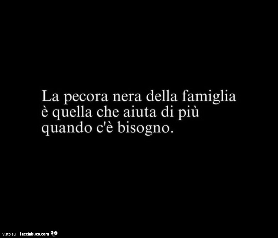 La pecora nera della famiglia è quella che aiuta di più quando c'è bisogno