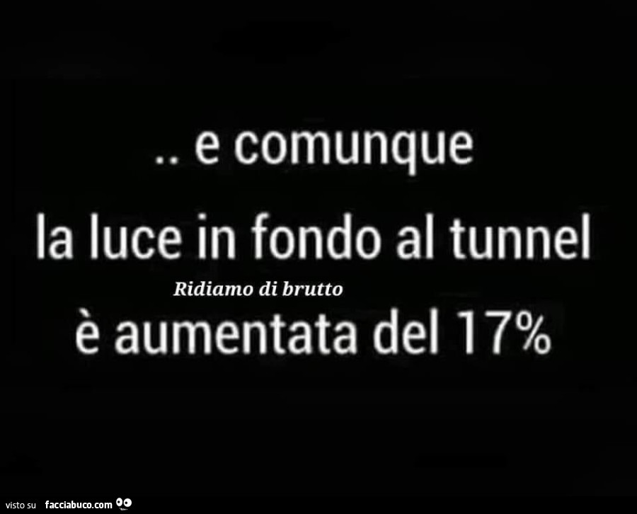 E comunque la luce in fondo al tunnel è aumentata del 17