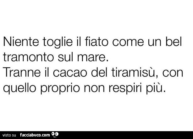 Niente toglie il fiato come un bel tramonto sul mare. Tranne il cacao del tiramisù, con quello proprio non respiri più