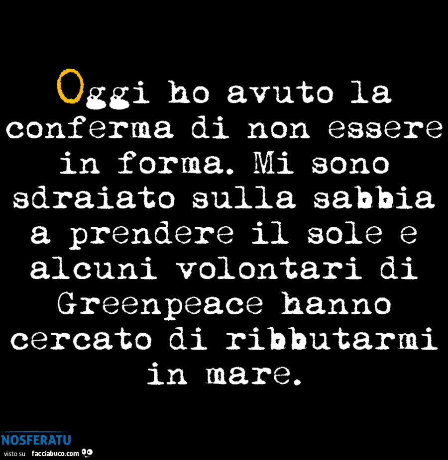 Oggi ho avuto la conferma di non essere in forma