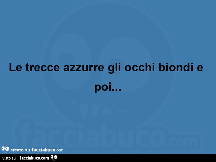 Le trecce azzurre gli occhi biondi e poi