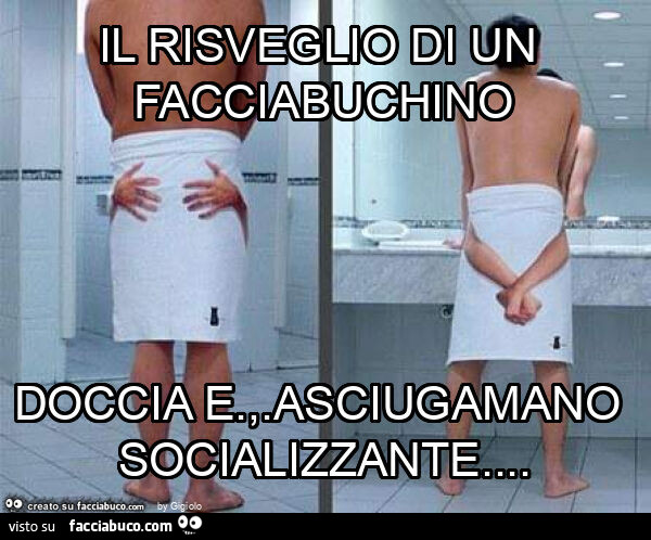 Il risveglio di un facciabuchino doccia e. ,. Asciugamano socializzante