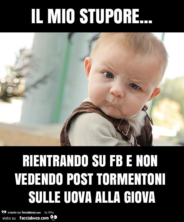 Il mio stupore&hellip; rientrando su fb e non vedendo post tormentoni sulle uova alla giova