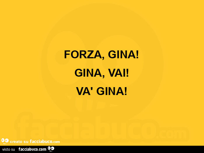 Forza, gina! Gina, vai! Và gina
