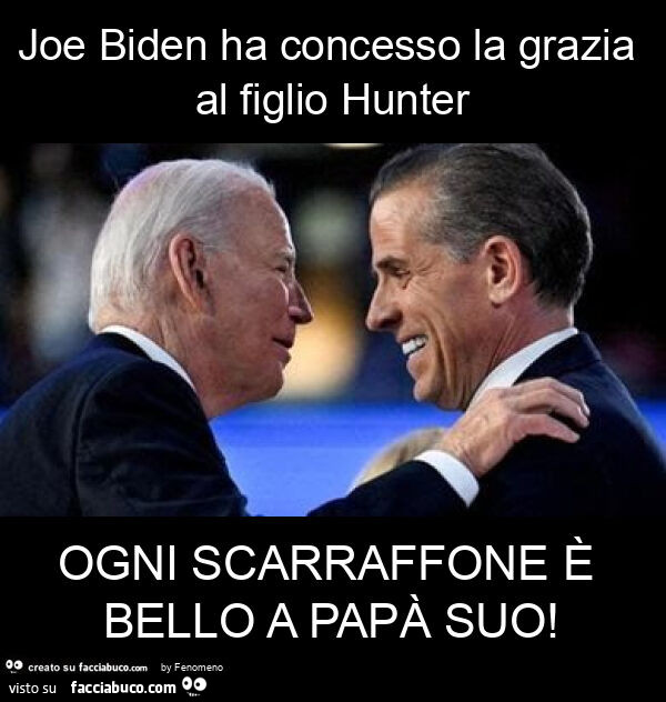 Joe biden ha concesso la grazia al figlio hunter ogni scarraffone è bello a papà suo