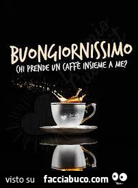 Buongiornissimo. Chi prende un caffè insieme a me?