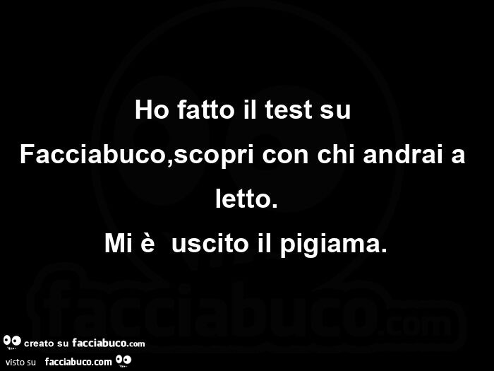 Ho fatto il test su Facciabuco, scopri con chi andrai a letto. Mi è uscito il pigiama