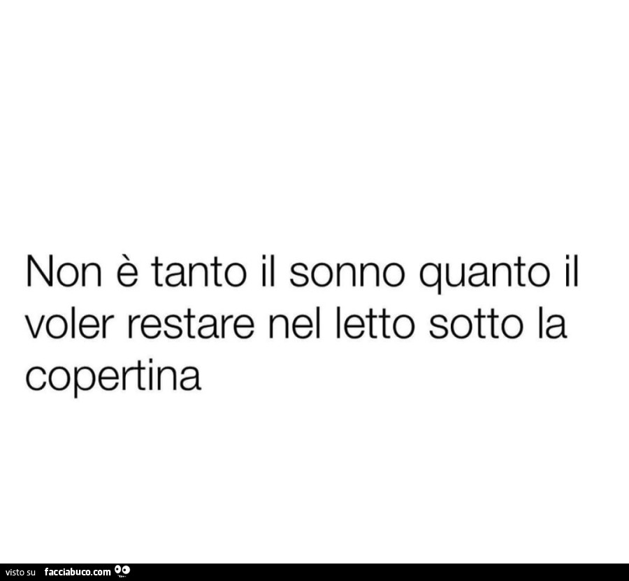 Non è tanto il sonno quanto il voler restare nel letto sotto la copertina