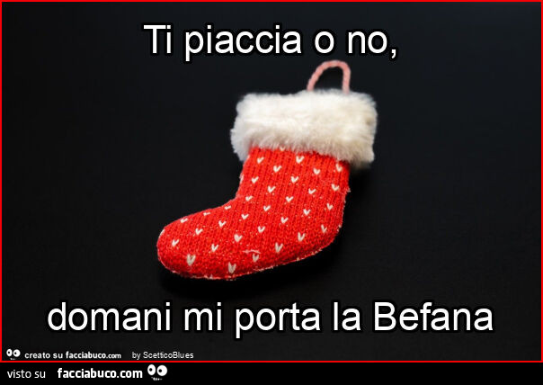 Ti piaccia o no, domani mi porta la befana