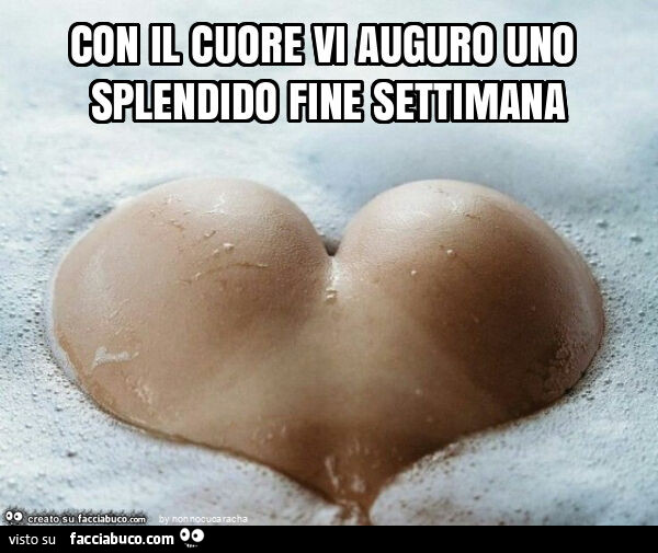Con il cuore vi auguro uno splendido fine settimana