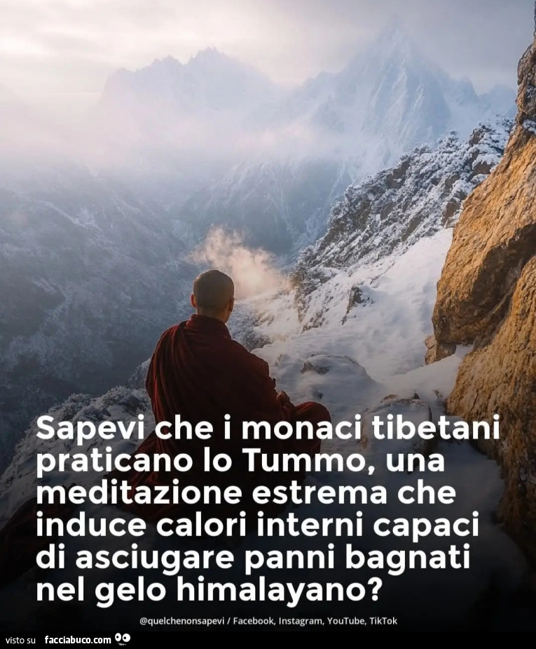 Sapevi che i monaci tibetani praticano lo tummo una meditazione estrema che induce calori interni capaci di asciugare panni bagnati nel gelo himalayano