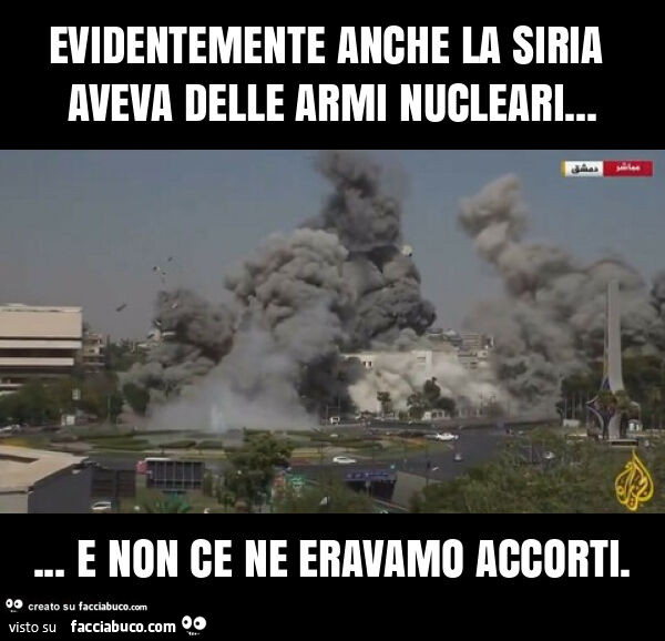 Evidentemente anche la siria aveva delle armi nucleari… e non ce ne eravamo accorti