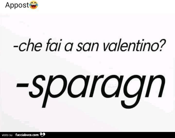 Appost. Che fai a san valentino? Sparagn