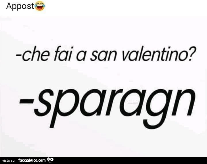 Appost. Che fai a san valentino? Sparagn