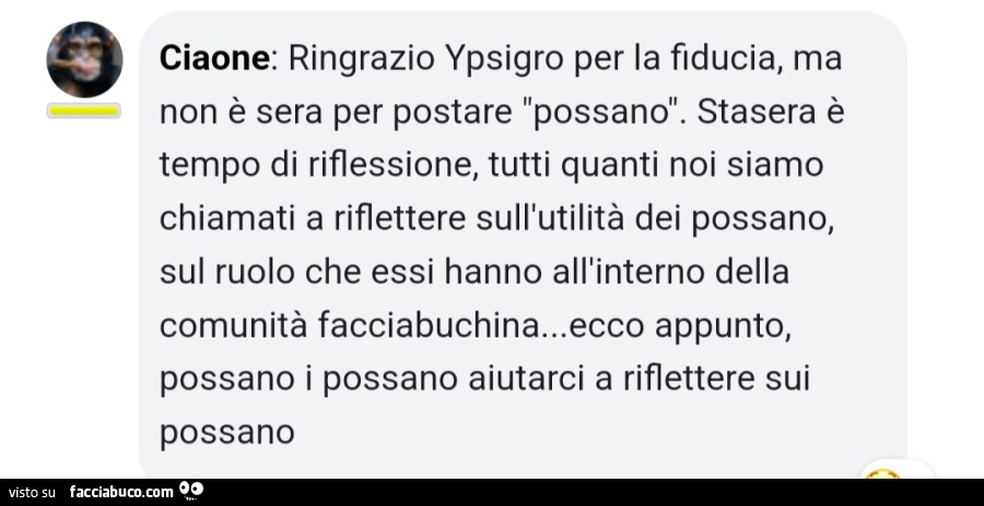 Ringrazio ypsigro per la fiducia, ma non è sera per postare possano. Stasera è tempo di riflessione, tutti quanti noi siamo chiamati a riflettere sull'utilità dei possano