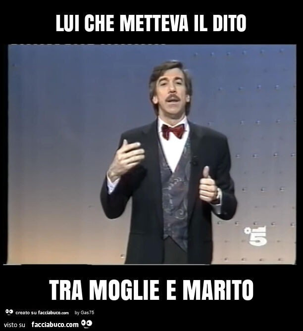 Lui che metteva il dito tra moglie e marito