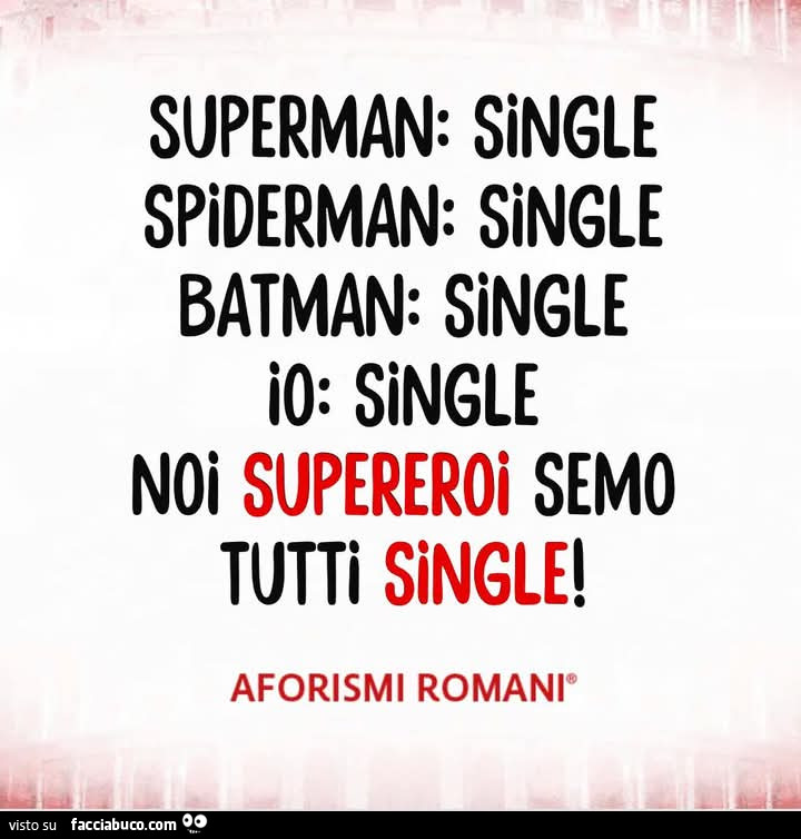 Superman: single. Spiderman: single. Batman: single. Io: single. Noi supereroi semo tutti single