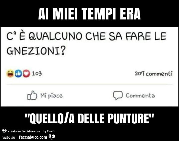 Ai miei tempi era "quello/a delle punture"