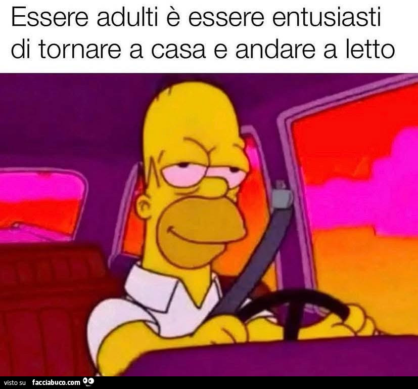 Essere adulti è essere entusiasti di tornare a casa e andare a letto