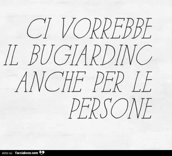 Ci vorrebbe il bugiardino anche per le persone