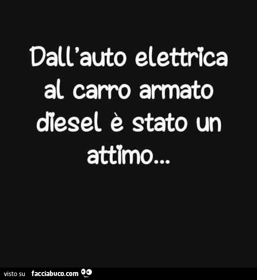 Dall'auto elettrica al carro amnato diesel รจ stato un atttmo