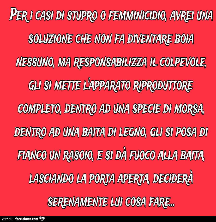 Peri casi di stupro o femminicidio, avrei una soluzione che non fa diventare boia nessuno